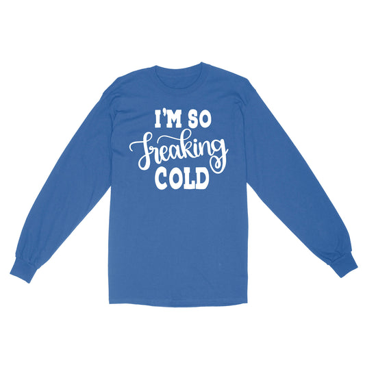 Quarantine Mothers Day Ideas - Best Gifts For Mother's Day - I'm So Freaking Cold - Standard Long Sleeve