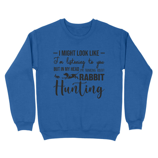 Rabbit Hunting Shirts, I Might Look like I'm listening to you but in my head I'm thinking about Rabbit hunting - FSD2830 D03