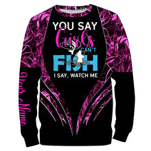 Load image into Gallery viewer, You say girls can&#39;t fish, I say watch me pink camo custom fishing girl 3D All Over Printed Shirts NQSD97