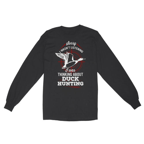 Duck Hunting Long Sleeve, Sorry I Wasn't listening I was Thinking about Duck Hunting, Funny Hunting Shirts FSD2643D02