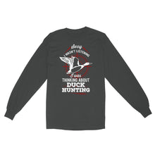 Load image into Gallery viewer, Duck Hunting Long Sleeve, Sorry I Wasn&#39;t listening I was Thinking about Duck Hunting, Funny Hunting Shirts FSD2643D02