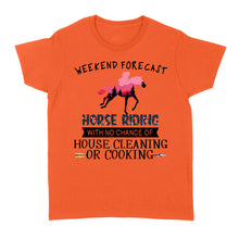 Load image into Gallery viewer, Weekend forecast horse riding with no chance of house cleaning or cooking D02 NQS3273 Women&#39;s T-shirt