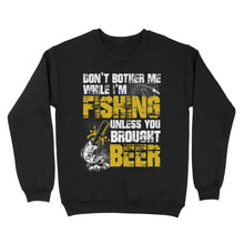 Load image into Gallery viewer, Don&#39;t Bother Me While I&#39;m Fishing unless you brought beer, funny fishing and beer shirt D01 NQS2549 Standard Crew Neck Sweatshirt