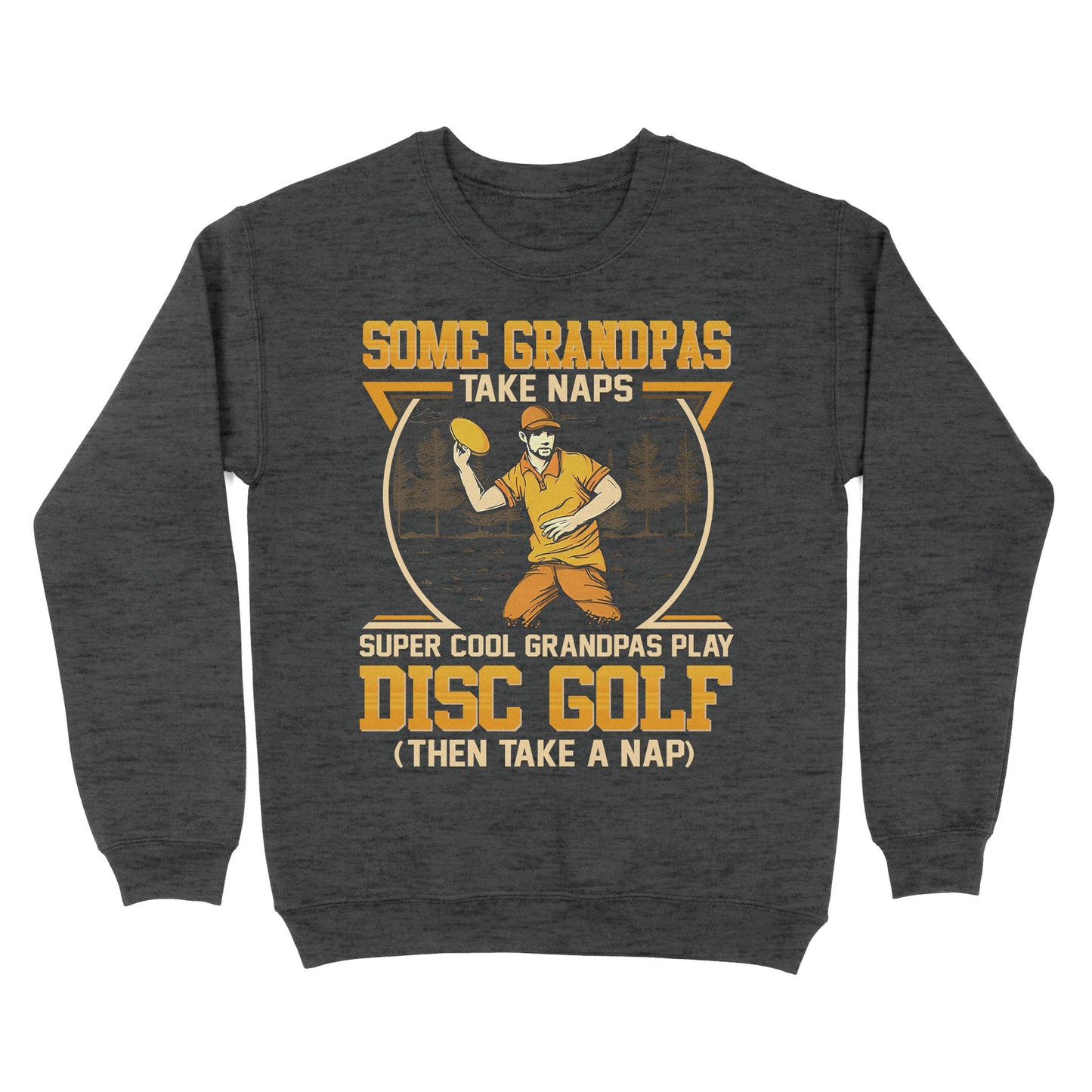 Some grandpas take naps, super cool grandpas play disc golf ( then take a nap) sweatshirt D02 NQS4569