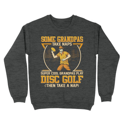 Some grandpas take naps, super cool grandpas play disc golf ( then take a nap) sweatshirt D02 NQS4569