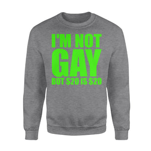 I'M Not Gay But $20 Is $20 Shirt - Standard Crew Neck Sweatshirt