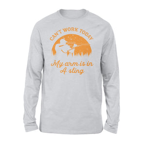 Can't Work Today My Arm is in A Sling Funny Hunting Deer Hunter Gift NQSD172 - Standard Long Sleeve