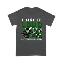 Load image into Gallery viewer, Dirt Bike Men T-shirt - I Like It Loud Fast and Dirty - Cool Dirt Track Motocross Racing Shirt| NMS237 A01