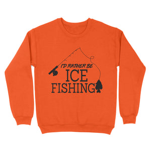 I'd rather be Ice fishing crappie Ice Hole Fish Frozen Winter Snow Angling D02 NQS2506 - Sweatshirt