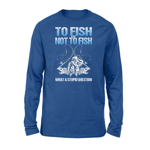 Awesome Fishing Fish Reaper fish skull Long sleeve shirt design - funny quote" To fish or not to fish what a stupid question" - SPH36