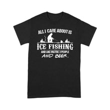 Load image into Gallery viewer, All I care about is ice fishing and like maybe 3 people and beer, ice fishing clothing D03 NQS2499 - T-shirt