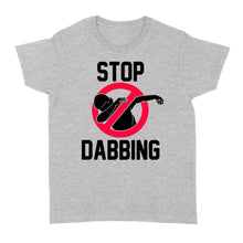 Load image into Gallery viewer, Stop Dabbing - Standard Women&#39;s T-shirt