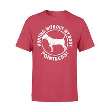 Load image into Gallery viewer, Hunting Without My Dog? Pointless - Hunting Dog T-shirt - FSD367