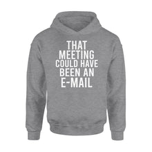 Load image into Gallery viewer, That meeting could have been an e-mail - funny hoodie