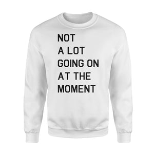 Not A Lot Going On At The Moment - Standard Crew Neck Sweatshirt