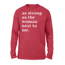 Load image into Gallery viewer, As Strong as the Woman Next to Me Shirt, Strong Women D06 NQS1345  - Standard Long Sleeve