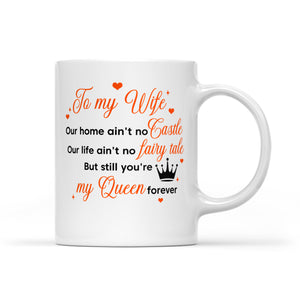 To my wife you are my queen valentine white mugs, Custom funny gifts for her, unique present for wife, girlfriend - NQS1204