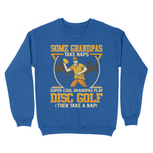 Load image into Gallery viewer, Some grandpas take naps, super cool grandpas play disc golf ( then take a nap) sweatshirt D02 NQS4569