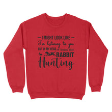 Load image into Gallery viewer, Rabbit Hunting Shirts, I Might Look like I&#39;m listening to you but in my head I&#39;m thinking about Rabbit hunting - FSD2830 D03
