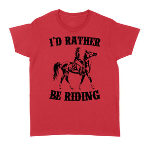 I'd rather be riding, Horse Riding, Gift For Horse Lover, Cowgirl, Horsewoman, Farmer Girl Clothes D02 NQS2802 - Standard Women's T-shirt