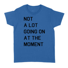 Load image into Gallery viewer, Not A Lot Going On At The Moment - Standard Women&#39;s T-shirt