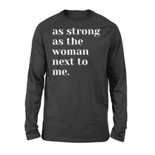 Load image into Gallery viewer, As Strong as the Woman Next to Me Shirt, Strong Women D06 NQS1345  - Standard Long Sleeve