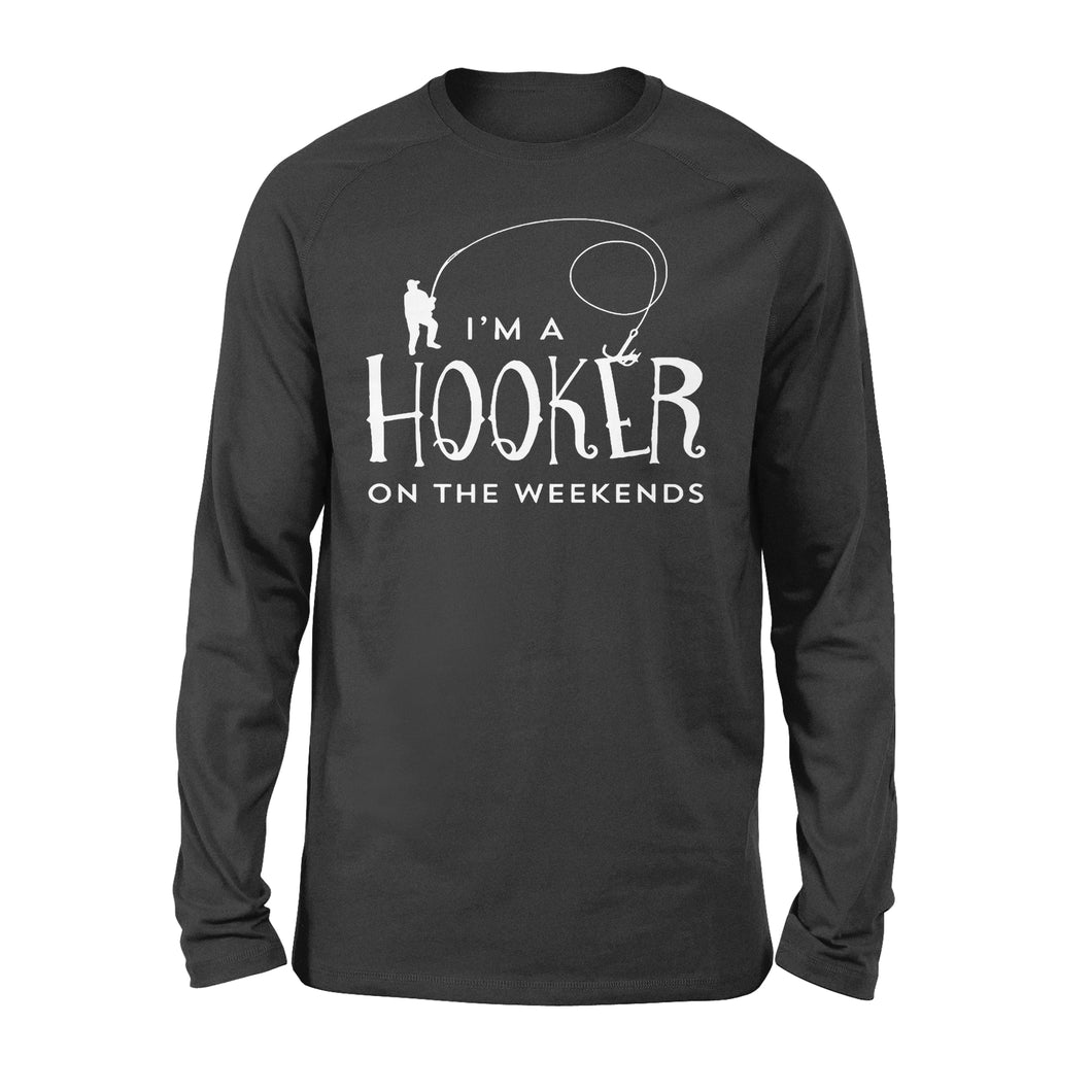 I'm a Hooker On The Weekend - Funny Fisherman Gifts - Long Sleeve D03- NQS111