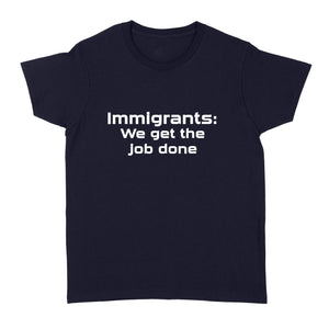 Immigrants We Get the Job Done - Standard Women's T-shirt