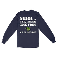 Load image into Gallery viewer, Shhh Yep I Hear The Fish Calling Me funny fishing shirt D02 NQS3227 Long Sleeve