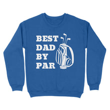 Load image into Gallery viewer, Best Dad By Par Tee, Fathers Day golf Gift for Dad, Golfing gift for Him D03 NQS3504 Sweatshirt