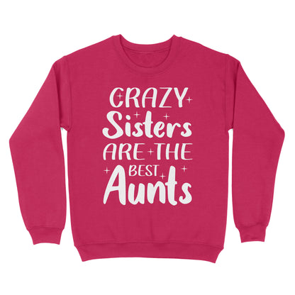 Mother's Day Gifts For Aunts - Crazy Sisters Are The Best Aunts Shirts For Chubby Sisters - Standard Crew Neck Sweatshirt