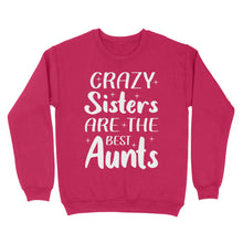 Load image into Gallery viewer, Mother&#39;s Day Gifts For Aunts - Crazy Sisters Are The Best Aunts Shirts For Chubby Sisters - Standard Crew Neck Sweatshirt