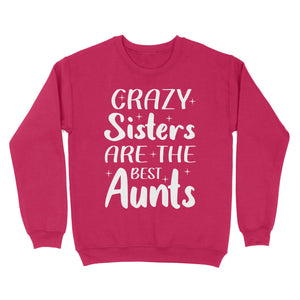 Mother's Day Gifts For Aunts - Crazy Sisters Are The Best Aunts Shirts For Chubby Sisters - Standard Crew Neck Sweatshirt