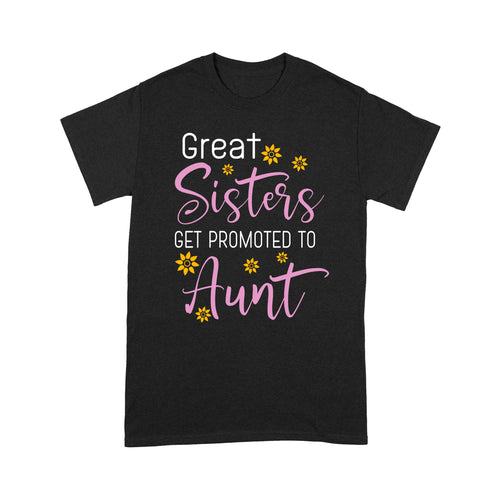 Mother's Day Gifts For Aunts - Great Sisters Get Promotion To Aunts Cotton Shirts For Aunts - Standard T-shirt