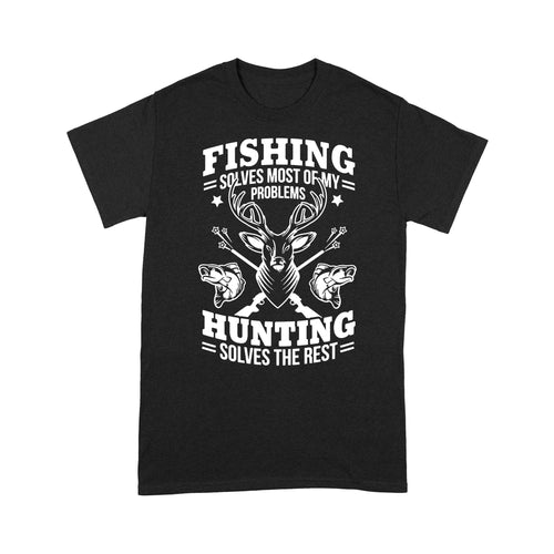 Fishing Solves Most Of My Problems Hunting Solves The Rest NQSD247 - Standard T-shirt