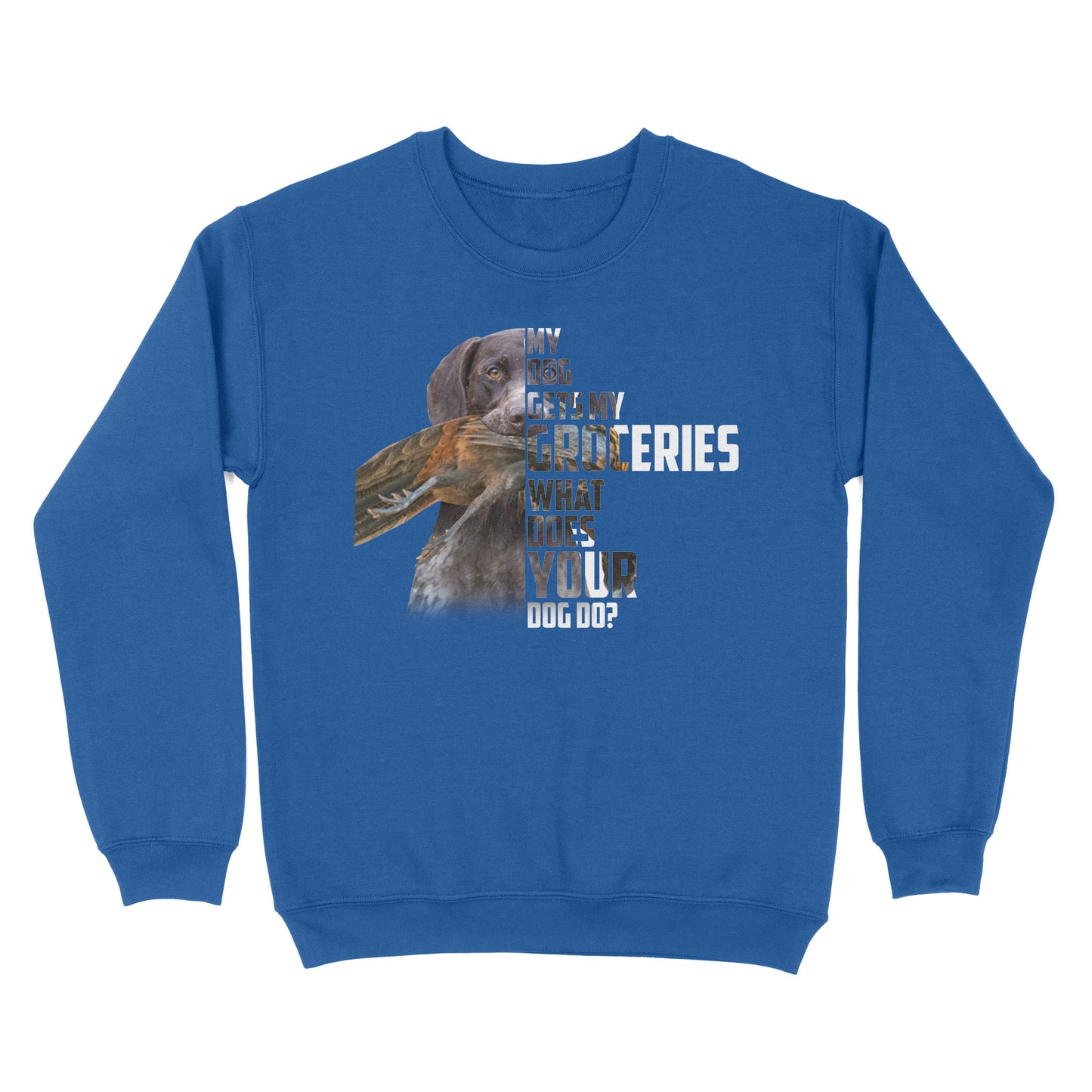 My dog gets my groceries what does your dog do? dog hunting Sweatshirt FSD4061D006
