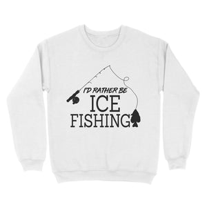 I'd rather be Ice fishing crappie Ice Hole Fish Frozen Winter Snow Angling D02 NQS2506 - Sweatshirt