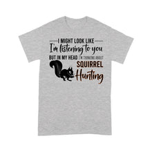 Load image into Gallery viewer, Squirrel Hunting Shirt, I Might Look like I&#39;m listening to you but in my head I&#39;m thinking about Squirrel hunting - FSD2829 D06