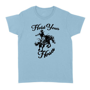 Products Hold Your Horses Shirt, Rodeo t shirt, Dad gift, Western style shirt, Cowgirl shirt, Country music – Standard Women’s T-shirt