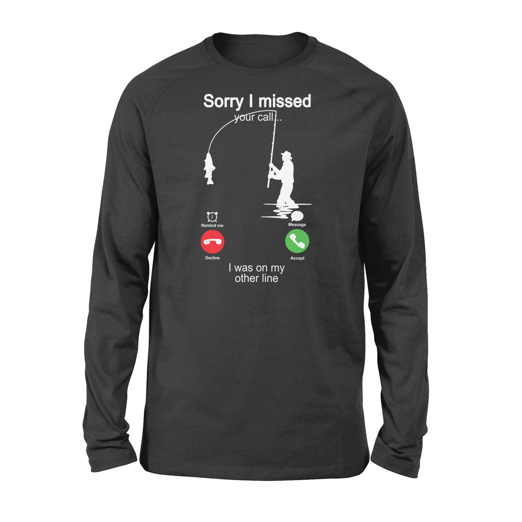 Funny fishing shirt sorry I missed your call, I was on my other line D06 NQS1371 - Standard Long Sleeve