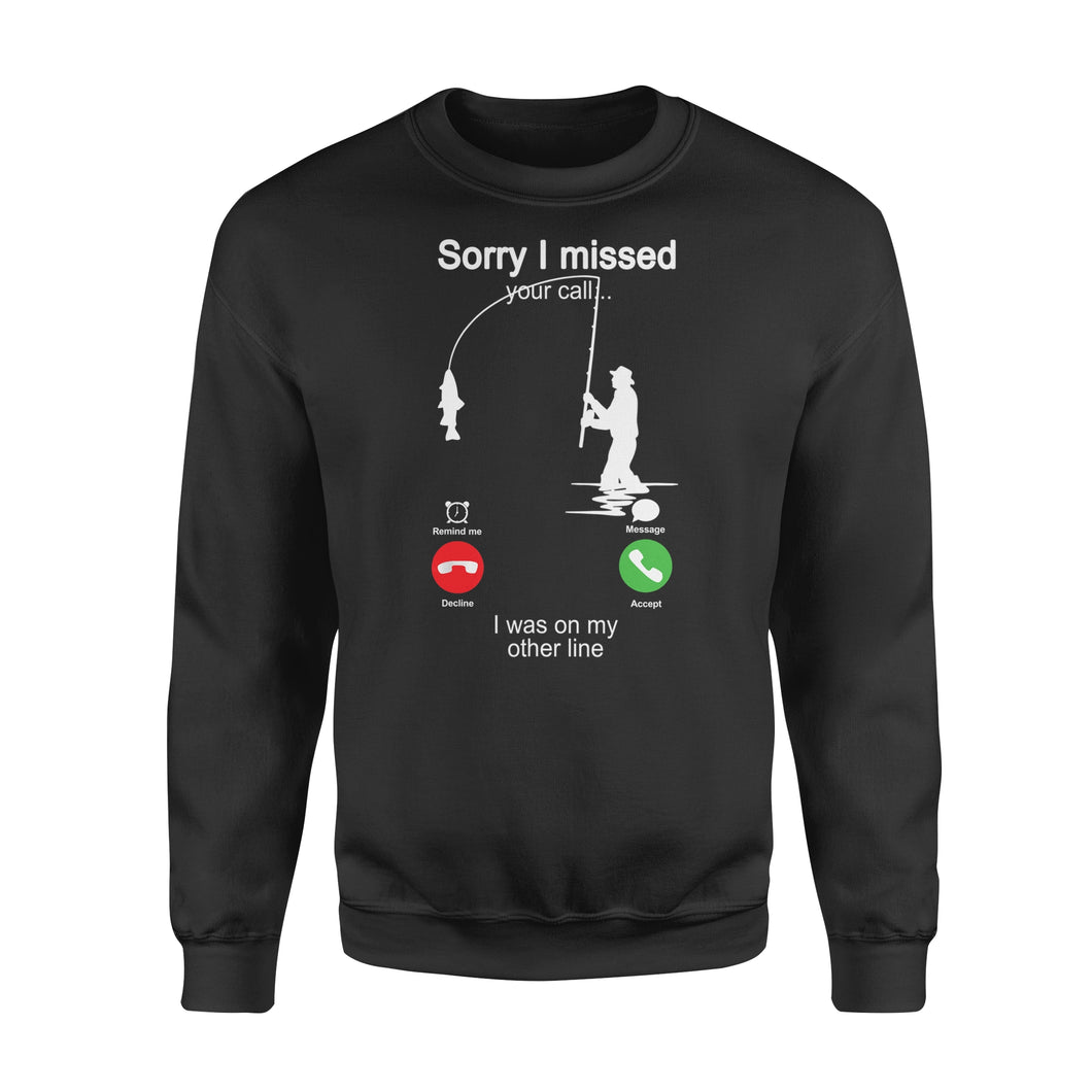 Funny fishing shirt sorry I missed your call, I was on my other line D06 NQS1371 - Standard Crew Neck Sweatshirt