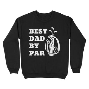 Best Dad By Par Tee, Fathers Day golf Gift for Dad, Golfing gift for Him D03 NQS3504 Sweatshirt