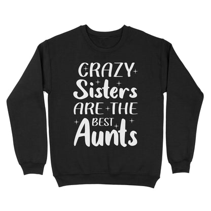 Mother's Day Gifts For Aunts - Crazy Sisters Are The Best Aunts Shirts For Chubby Sisters - Standard Crew Neck Sweatshirt