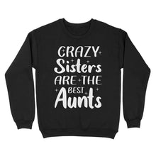 Load image into Gallery viewer, Mother&#39;s Day Gifts For Aunts - Crazy Sisters Are The Best Aunts Shirts For Chubby Sisters - Standard Crew Neck Sweatshirt