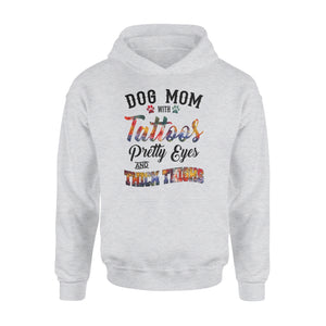Dog Mom Hoodie shirts Funny Dog Mom Shirts saying "Dog Mom with tattoos, pretty eyes and thick thighs" - SPH46