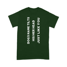 Load image into Gallery viewer, Dog tilts his/her head just like you custom dog's name Standard T-shirts
