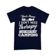 Load image into Gallery viewer, I Don&#39;t Need Therapy I Just Need to Go Camping Camp Funny Men Women custom name T-Shirt - FSD1650D03