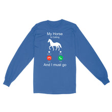 Load image into Gallery viewer, My horse is calling and I must go, Horseback Riding Shirt, Funny Horse shirt D03 NQS1897 - Standard Long Sleeve