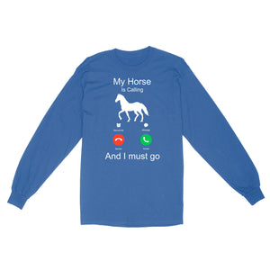 My horse is calling and I must go, Horseback Riding Shirt, Funny Horse shirt D03 NQS1897 - Standard Long Sleeve