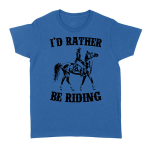 I'd rather be riding, Horse Riding, Gift For Horse Lover, Cowgirl, Horsewoman, Farmer Girl Clothes D02 NQS2802 - Standard Women's T-shirt